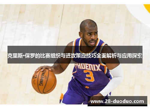 克里斯·保罗的比赛组织与进攻策应技巧全面解析与应用探索