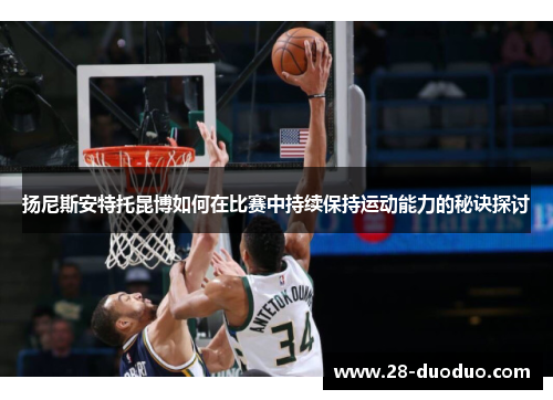 扬尼斯安特托昆博如何在比赛中持续保持运动能力的秘诀探讨