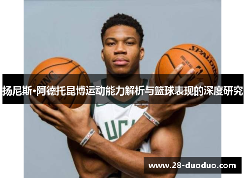 扬尼斯·阿德托昆博运动能力解析与篮球表现的深度研究