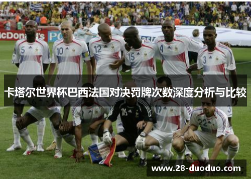 卡塔尔世界杯巴西法国对决罚牌次数深度分析与比较