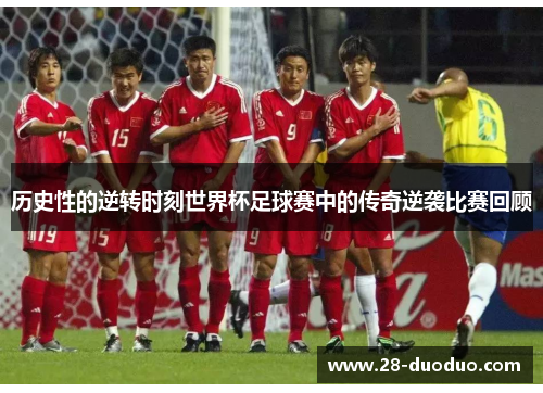 历史性的逆转时刻世界杯足球赛中的传奇逆袭比赛回顾