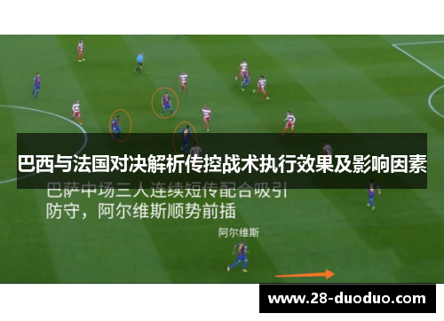 巴西与法国对决解析传控战术执行效果及影响因素