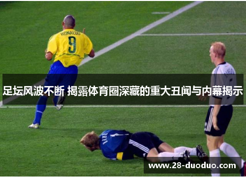 足坛风波不断 揭露体育圈深藏的重大丑闻与内幕揭示
