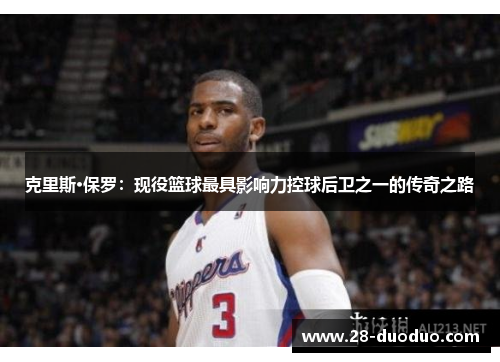 克里斯·保罗：现役篮球最具影响力控球后卫之一的传奇之路