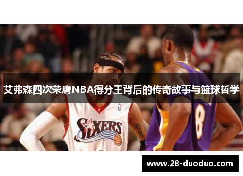 艾弗森四次荣膺NBA得分王背后的传奇故事与篮球哲学