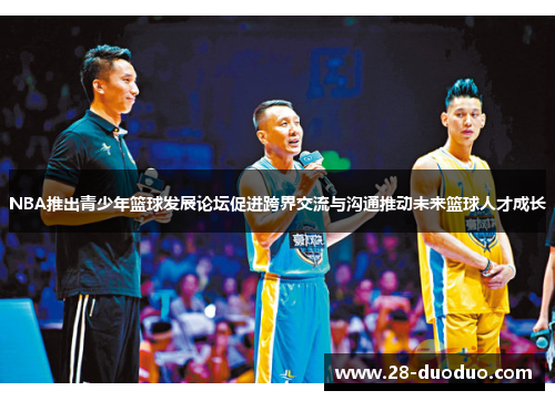NBA推出青少年篮球发展论坛促进跨界交流与沟通推动未来篮球人才成长