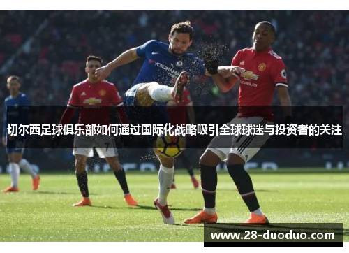 切尔西足球俱乐部如何通过国际化战略吸引全球球迷与投资者的关注