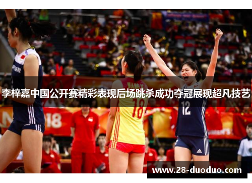 李梓嘉中国公开赛精彩表现后场跳杀成功夺冠展现超凡技艺