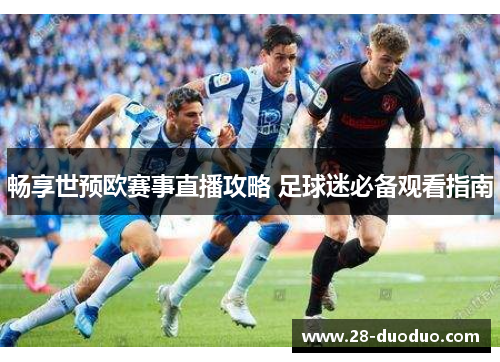 畅享世预欧赛事直播攻略 足球迷必备观看指南