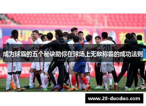 成为球霸的五个秘诀助你在球场上无敌称霸的成功法则