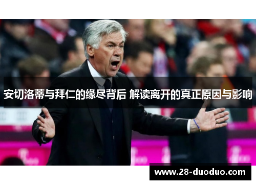 安切洛蒂与拜仁的缘尽背后 解读离开的真正原因与影响