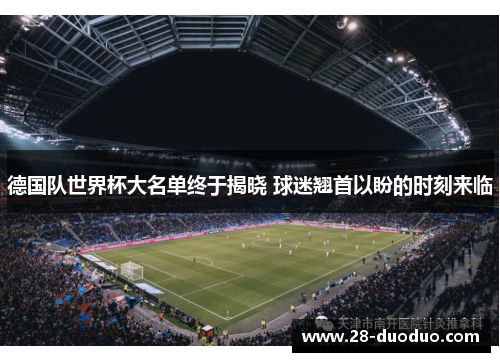 德国队世界杯大名单终于揭晓 球迷翘首以盼的时刻来临