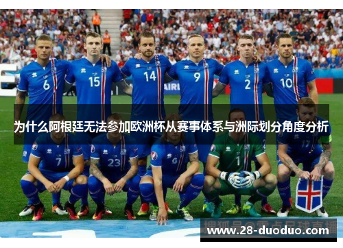 为什么阿根廷无法参加欧洲杯从赛事体系与洲际划分角度分析