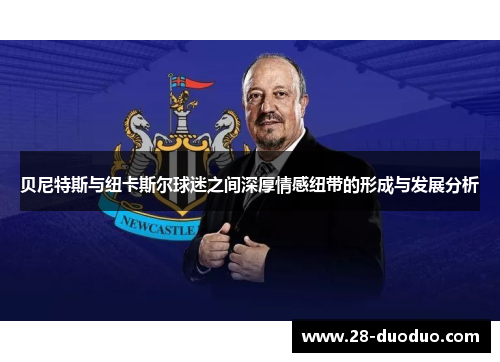 贝尼特斯与纽卡斯尔球迷之间深厚情感纽带的形成与发展分析