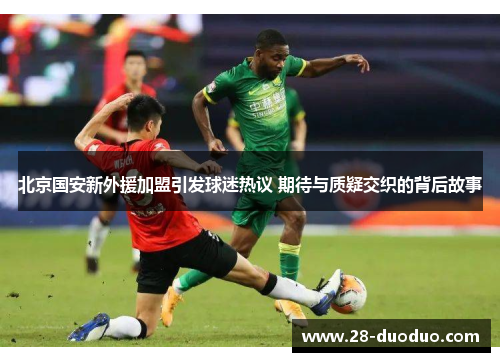 北京国安新外援加盟引发球迷热议 期待与质疑交织的背后故事