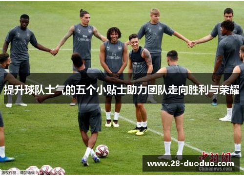 提升球队士气的五个小贴士助力团队走向胜利与荣耀